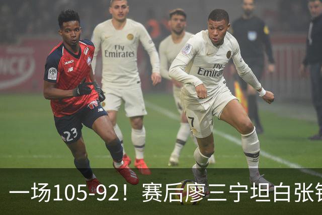 一场105-92！赛后廖三宁坦白张镇麟回应，卢伟说出关键！