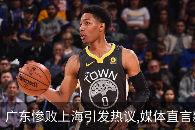 广东惨败上海引发热议,媒体直言新洋帅该背锅,昔日霸主变得太陌生