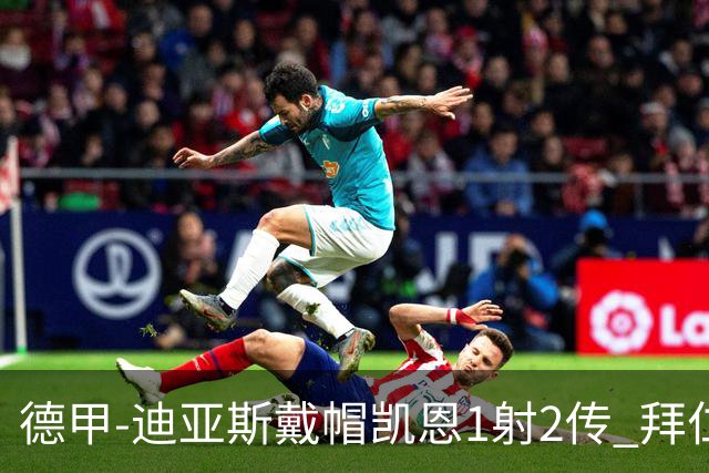 德甲-迪亚斯戴帽凯恩1射2传 拜仁6-1莱比锡登顶积分榜