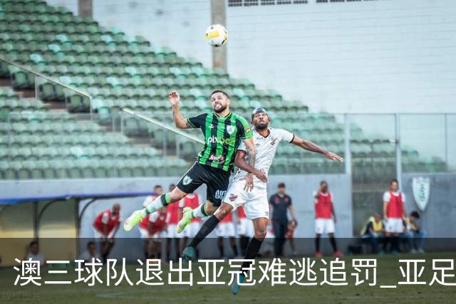 澳三球队退出亚冠难逃追罚 亚足联铁腕将适时展现