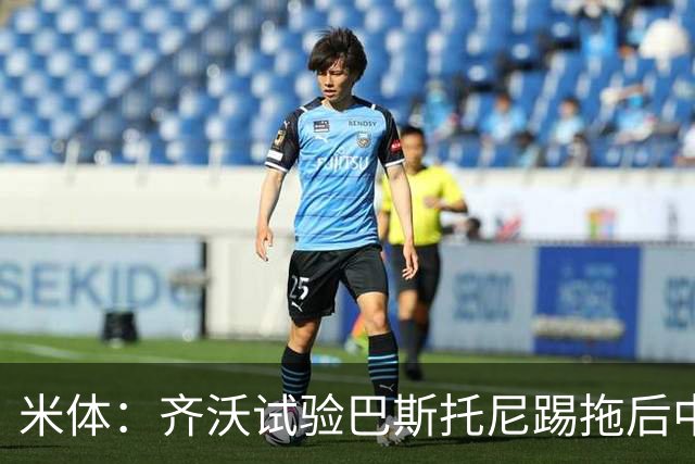 米体：齐沃试验巴斯托尼踢拖后中卫；二队后卫斯坦特首次入选