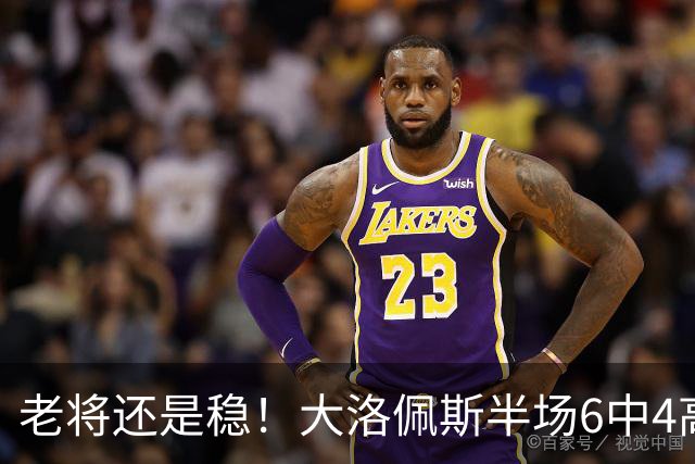 老将还是稳！大洛佩斯半场6中4高效拿下9分2篮板