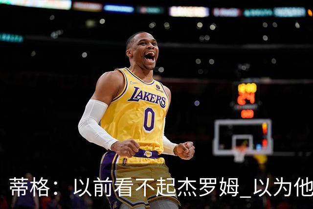 蒂格：以前看不起杰罗姆 以为他砍40+只是林疯狂式的昙花一现