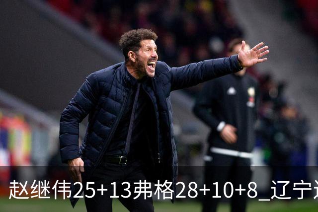 赵继伟25+13弗格28+10+8 辽宁送天津十连败