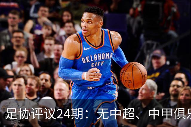 足协评议24期：无中超、中甲俱乐部申诉，认定中乙两例错漏判