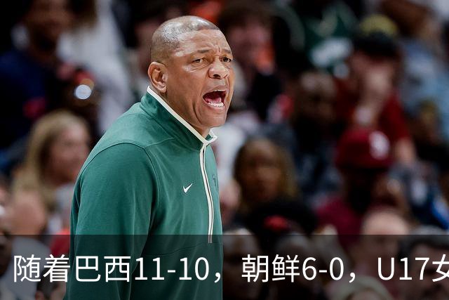 随着巴西11-10，朝鲜6-0，U17女足世界杯8强已诞生4席