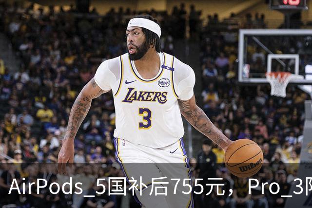 AirPods 5国补后755元，Pro 3限地区1178元