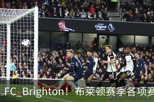 FC Brighton！布莱顿赛季各项赛事攻入34球，仅次于巴萨拜仁